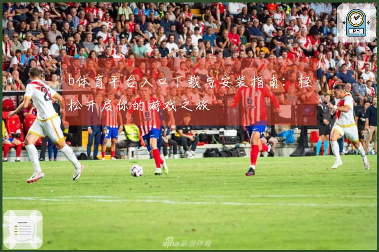 b体育平台入口下载与安装指南：轻松开启你的游戏之旅