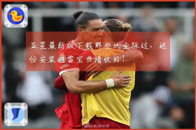 亚星最新版下载那些坑全踩过，这份安装避雷宝典请收好！